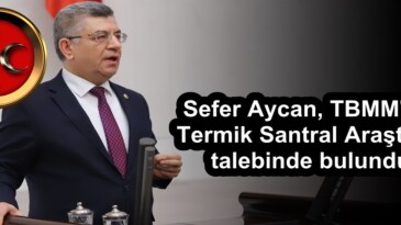 Sefer Aycan, TBMM’den Termik Santral Araştırma talebinde bulundu!