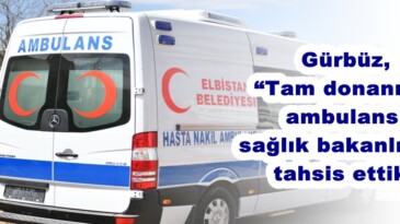 Gürbüz, “Tam donanımlı ambulansı sağlık bakanlığına tahsis ettik”