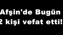 Afşin’de Bugün 2 kişi vefat etti!