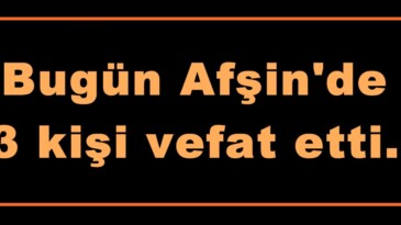 Afşin’de Bugün 3 kişi vefat etti.