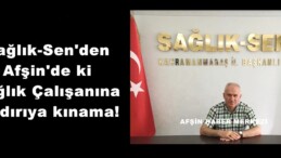 Sağlık-Sen’den Afşin’de ki Sağlık Çalışanına saldırıya kınama!