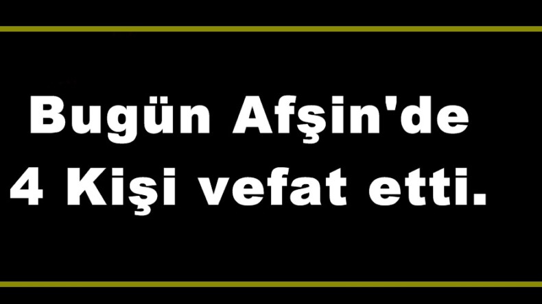 Bugün Afşin’de 4 Kişi vefat etti.