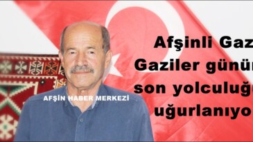 Afşinli Gazi, Gaziler gününde son yolculuğuna uğurlanıyor!