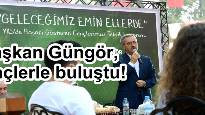 Başkan Güngör,gençlerle buluştu!