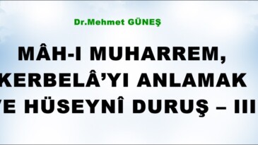 MÂH-I MUHARREM, KERBELÂ’YI ANLAMAK VE HÜSEYNÎ DURUŞ – III