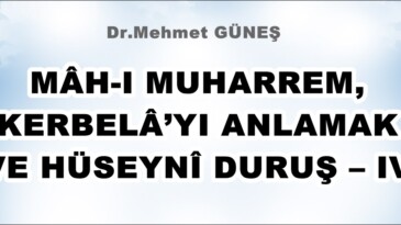 MÂH-I MUHARREM, KERBELÂ’YI ANLAMAK VE HÜSEYNÎ DURUŞ – IV