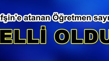 Afşin’e atanan Öğretmen sayısı belli oldu!