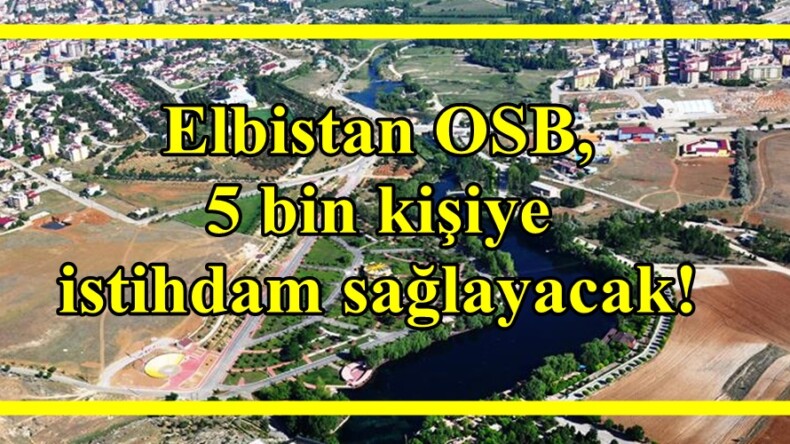 Elbistan OSB, 5 bin kişiye istihdam sağlayacak!