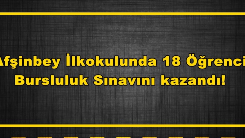 Afşinbey İlkokulunda 18 Öğrenci Bursluluk Sınavını kazandı!