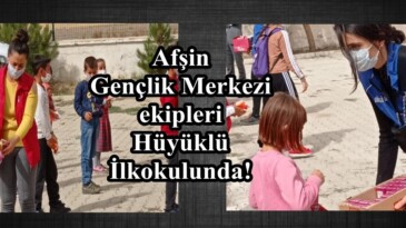 Afşin Gençlik Merkezi ekipleri Hüyüklü İlkokulunda!