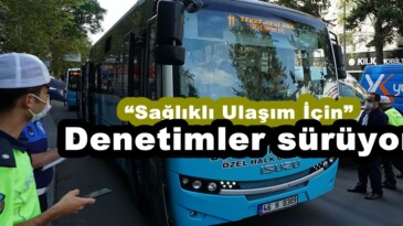 “Sağlıklı Ulaşım İçin” Denetimler sürüyor!