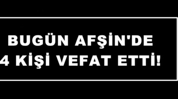 Bugün Afşin’de 4 Kişi vefat etti!