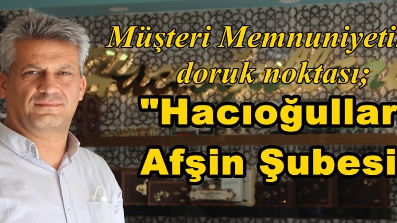 Müşteri Memnuniyetinin doruk noktası; “Hacıoğulları Afşin Şubesi!