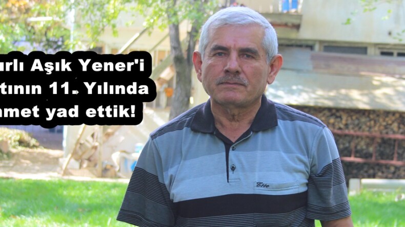 Tanırlı Aşık Yener’i vefatının 11. Yılında rahmet yad ettik!
