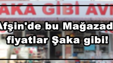 Afşin’de bu Mağazada fiyatlar Şaka gibi!