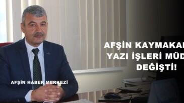 Afşin Kaymakamlığı Yazı İşleri Müdürü değişti!