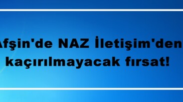 Afşin’de NAZ İletişim’den kaçırılmayacak fırsat!