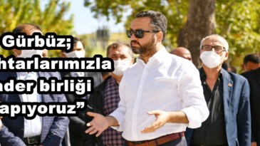 Gürbüz; “Muhtarlarımızla kader birliği yapıyoruz”