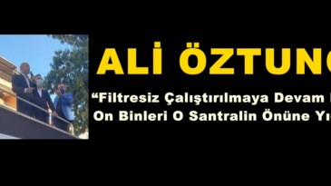 “Filtresiz Çalıştırılmaya Devam Ederse, On Binleri O Santralin Önüne Yığarım!”