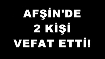 Afşin’de Bugün 2 kişi vefat etti!