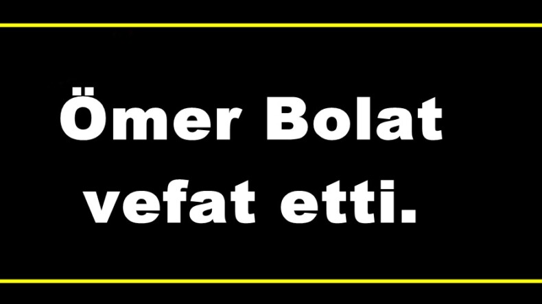 Ömer Bolat vefat etti.