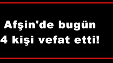 Afşin’de bugün 4 kişi vefat etti!