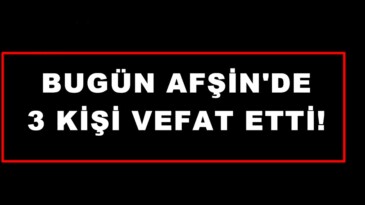 Bugün Afşin’de 3 Kişi vefat etti.