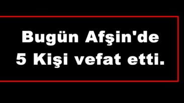 Bugün Afşin’de 5 Kişi vefat etti.