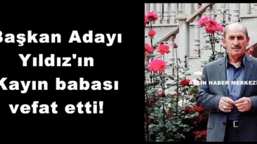 Başkan Adayı Yıldız’ın Kayın babası vefat etti!