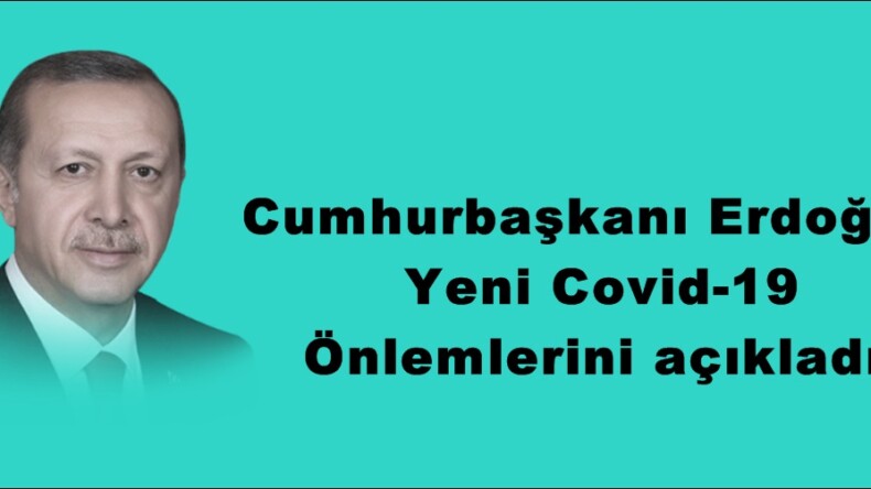 Cumhurbaşkanı Erdoğan,Yeni Covid-19 Önlemlerini açıkladı!