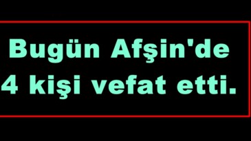 Bugün Afşin’de 4 kişi vefat etti.