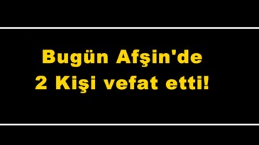 Bugün Afşin’de 2 Kişi vefat etti.