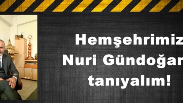 Hemşehrimiz Nuri Gündoğan’ı tanıyalım!