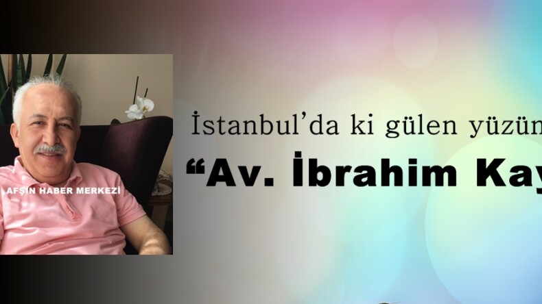 İstanbul’da ki gülen yüzümüz; “Avukat İbrahim Kaya”