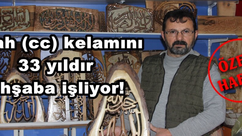 Allah (cc) kelamını 33 yıldır Ahşaba işliyor!