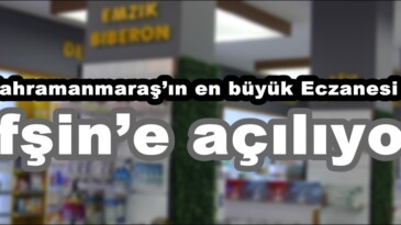 Kahramanmaraş’ın en büyük Eczanesi Afşin’e açılıyor!