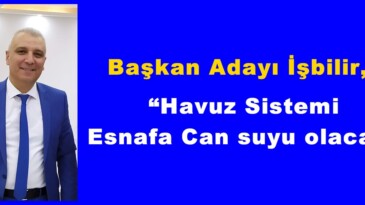 Başkan Adayı İşbilir, “Havuz Sistemi Esnafa Can suyu olacak”