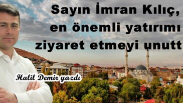 Sayın İmran Kılıç, en önemli yatırımı ziyaret etmeyi unuttu!