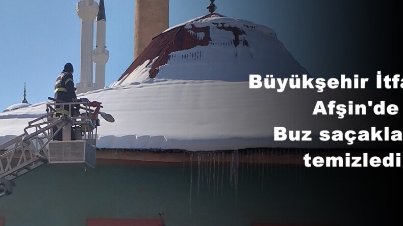 Büyükşehir İtfaiyesi Afşin’de Buz saçaklarını temizledi!