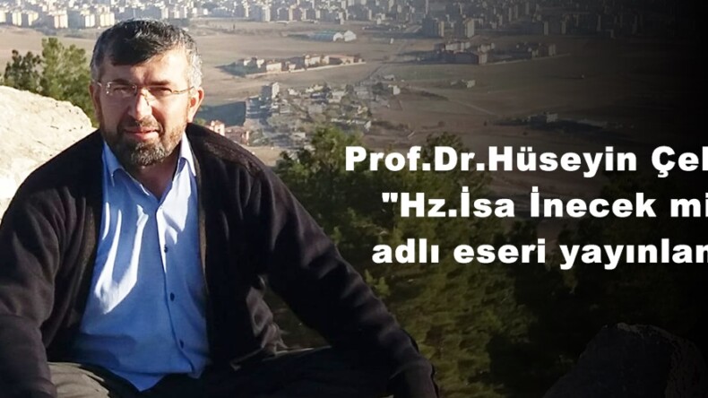 Prof.Dr.Hüseyin Çelik’in “Hz.İsa İnecek mi?” adlı eseri yayınlandı!