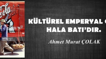 KÜLTÜREL EMPERYAL GÜÇ HALA BATI’DIR.