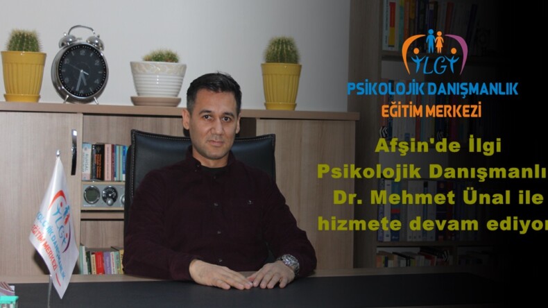 Afşin’de İlgi Psikolojik Danışmanlık Dr. Mehmet Ünal ile hizmete devam ediyor!