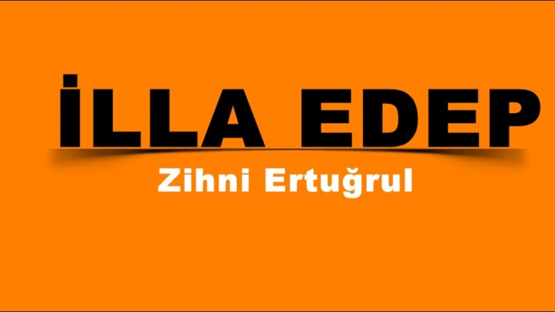 İLLA EDEP 