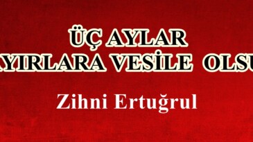 ÜÇ AYLARIN HAYIRLARA VESİLE  OLSUN!