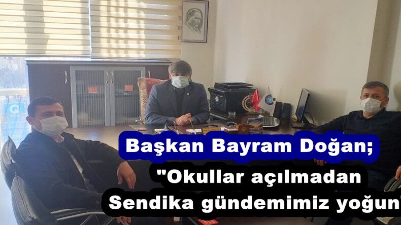 Başkan Bayram Doğan; “Okullar açılmadan Sendika gündemimiz yoğun”