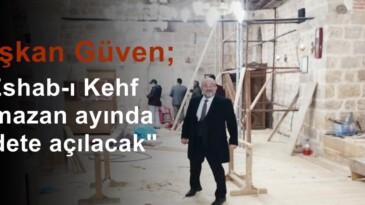 Başkan Güven; “Eshab-ı Kehf Ramazan ayında ibadete açılacak”