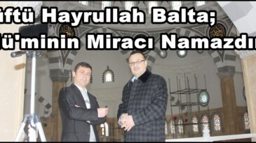 Müftü Hayrullah Balta; “Mü’minin Miracı Namazdır”