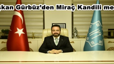 Başkan Gürbüz’den Miraç Kandili mesajı!