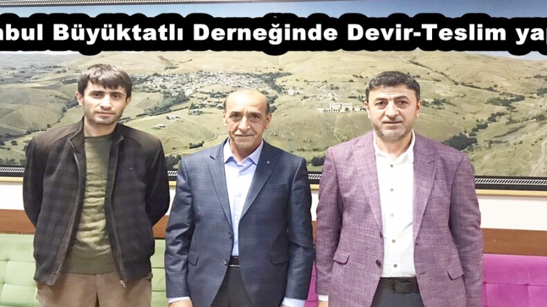 İstanbul Büyüktatlı Derneğinde Devir-Teslim yapıldı!
