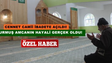 Afşin’de Durmuş Amcanın Hayali gerçek oldu. Cennet Camii ibadete açıldı!